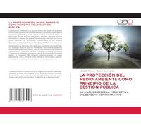 LA PROTECCIÓN DEL MEDIO AMBIENTE COMO PRINCIPIO DE LA GESTIÓN PÚBLICA: UN ANÁLISIS DESDE LA PERSPECTIVA DEL DERECHO ADMINISTRATIVO