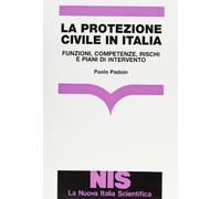 La protezione civile in Italia. Funzioni, competenze, rischi e piani di intervento