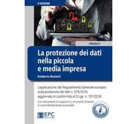 La protezione dei dati nella piccola e media impresa. L’applicazione del Regolamento Generale europeo sulla protezione dei dati n. 679/2016. Nuova ediz. Con espansione online