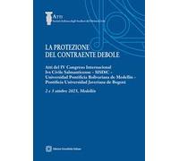 La protezione del contraente debole. Atti del IV Congreso Internacional Ivs Civile Salmanticense, SISDiC, Universidad Pontificia Bolivariana de Medellín, Pontificia Universidad averiana de Bogotá