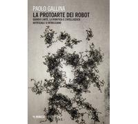 La protoarte dei robot. Quando l'arte, la robotica e l'intelligenza artifi...