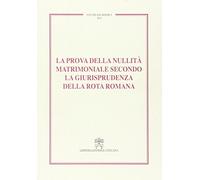 La prova della nullità matrimoniale secondo la giurisprudenza della Rota romana. Studi giuridici (Vol. 91)