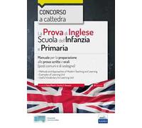 La prova di inglese per la scuola dell'infanzia e primaria. Concorso a cattedra. Manuale per la preparazione alle prove scritte e orali (posti comuni e di sostegno)