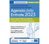 Concorsi Funzionari Agenzia delle Entrate 2023: teoria e 3.500 Quiz per la prova oggettiva attitudinale. Con simulatore e video-corso di logica