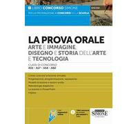 La prova orale. Arte e immagine, disegno e storia dell’arte e tecnologia. Classi di concorso A01-A17-A54-A60