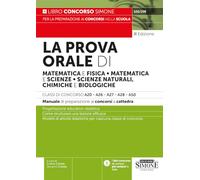 La Prova Orale di Matematica e Fisica - Matematica e Scienze - Scienze Naturali, Chimiche e Biologiche Classi di concorso A20-A26-A27-A28-A50 - Manuale di preparazione ai concorsi a cattedra