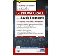 La prova orale per la scuola secondaria. Discipline tecniche e artistiche. Progettare unità di apprendimento UDA e condurre lezioni efficaci. Con contenuti extra