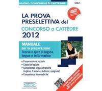 La prova preselettiva del concorso a cattedre 2012. Manuale per la preparazione. Teoria e quiz di logica, lingue e informatica