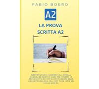 La prova scritta negli esami di lingua italiana A2: Elementi e strutture logico grammaticali per superare la prova scritta negli esami di certificazione A2 CILS CELI PLIDA CERT e CPIA
