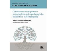 La prova scritta per il concorso scuola 2024. Conoscenze e competenze pedagogiche, psicopedagogiche e didattico-metodologiche. Manuale di preparazione con esempi di quesiti svolti