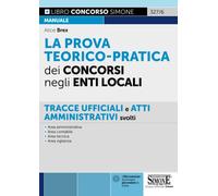 La prova teorico-pratica dei concorsi negli Enti Locali. Tracce Ufficiali e Atti Amministrativi svolti. Area amministrativa. Area contabile. Area tecnica. Area vigilanza