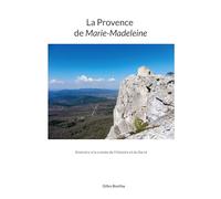 La Provence de Marie-Madeleine: Itinéraire à la croisée de l'Histoire et du Sacré