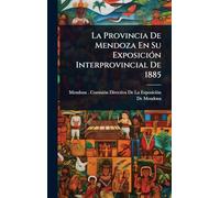 La Provincia De Mendoza En Su Exposición Interprovincial De 1885
