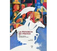 La provincia dei pratesi. Un bene comune, tra memoria e futuro - [Polistampa]