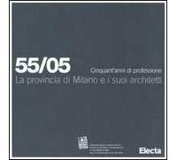 La provincia di Milano e i suoi architetti. 55/05 Cinquant'anni di professione. Ediz. illustrata