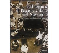 La Provincia di Pesaro e Urbino nel Novecento. Caratteri, trasformazioni, identità