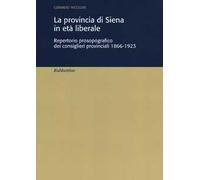 La provincia di Siena in età liberale. Repertorio prosopografico dei consiglieri provinciali 1866-1923