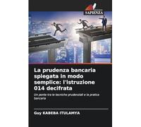 La prudenza bancaria spiegata in modo semplice: l'istruzione 014 decifrata: Un ponte tra le tecniche prudenziali e la pratica bancaria