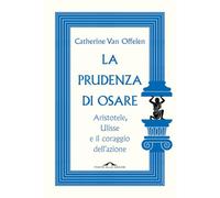 La prudenza di osare. Aristotele, Ulisse e il coraggio dell'azione
