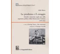 La prudenza e il coraggio. Articoli e interviste negli anni della segreteria politica della Democrazia Cristiana (1959-1964)