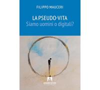 La pseudo-vita. Siamo uomini o digitali?