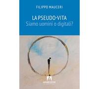 La pseudo-vita. Siamo uomini o digitali?
