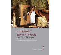 La psicanalisi come arte liberale. Etica, diritto, formazione