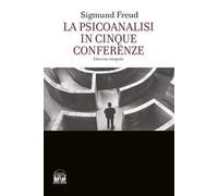 La psicoanalisi in cinque conferenze. Ediz. integrale