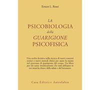 La psicobiologia della guarigione psicofisica - Rossi Ernest L.