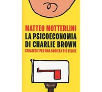 La psicoeconomia di Charlie Brown. Strategia per una società più felice