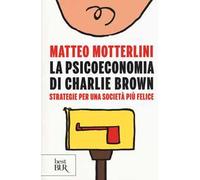 La psicoeconomia di Charlie brown. Strategie per una società più felice