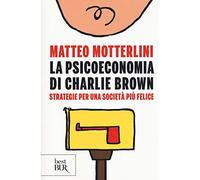 La psicoeconomia di Charlie brown. Strategie per una società più felice