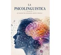LA PSICOLINGUISTICA: Un viaggio tra linguaggio, mente e cervello
