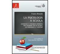 La psicologia a scuola. Esperienze e strumenti operativi per lavorare con gli allievi, gli insegnanti e i genitori