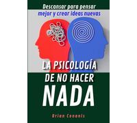 La psicología de no hacer nada: Descansar para pensar mejor y crear ideas nuevas