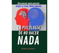 La psicología de no hacer nada: Descansar para pensar mejor y crear ideas nuevas
