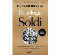 La Psicologia Dei Soldi. Lezioni Senza Tempo Sulla Ricchezza, L'Avidità E La Fel