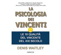 La psicologia dei vincenti. Le 10 qualità del vincente del XXI secolo