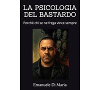 LA PSICOLOGIA DEL BASTARDO: Perché chi se ne frega vince sempre
