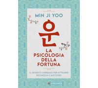 La psicologia della fortuna. Il segreto coreano per attrarre ricchezza e successo