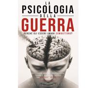 La Psicologia della Guerra. Perché gli Esseri Umani Combattono?: Meccanism...