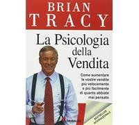 La psicologia della vendita. Come aumentare le vostre vendite più velocemente, più facilmente di quanto abbiate mai pensato