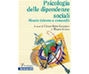 La psicologia delle dipendenze sociali. Mondo interno e comunità - Lavanco...