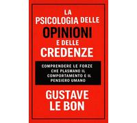 La Psicologia delle Opinioni e delle Credenze: comprendere le forze che pl...