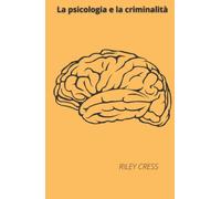 La psicologia e la criminalità: Introduzione generale alla psicologia criminologica