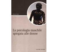 La psicologia maschile spiegata alle donne - Zatti Alberto