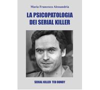 La psicopatologia dei serial killer - Alessandria Maria Francesca