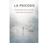 LA PSICOSIS: Comprender para no quedar solo frente al sufrimiento