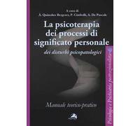 La psicoterapia dei processi di significato personale dei disturbi psicopatologici. Manuale teorico-pratico