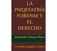LA PSIQUIATRÍA FORENSE Y EL DERECHO: Un Análisis Legislativo y Clínico